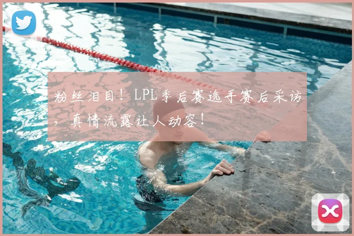 粉丝泪目!LPL季后赛选手赛后采访,真情流露让人动容!