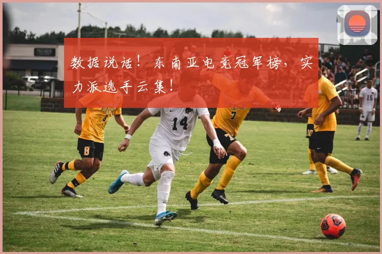 数据说话!东南亚电竞冠军榜,实力派选手云集!