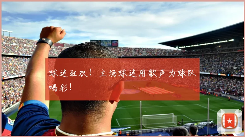 球迷狂欢！主场球迷用歌声为球队喝彩！