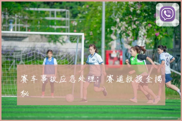 赛车事故应急处理:赛道救援全揭秘