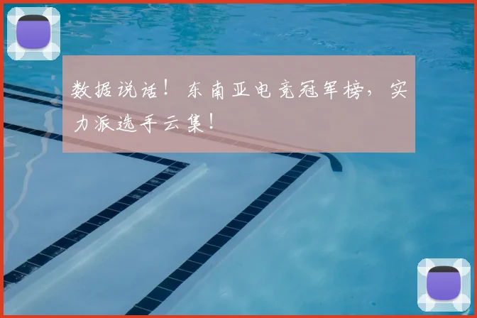 数据说话!东南亚电竞冠军榜,实力派选手云集!