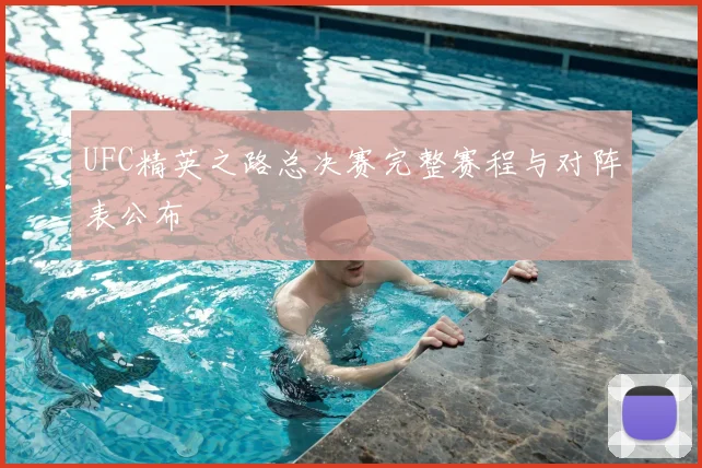 UFC精英之路总决赛完整赛程与对阵表公布