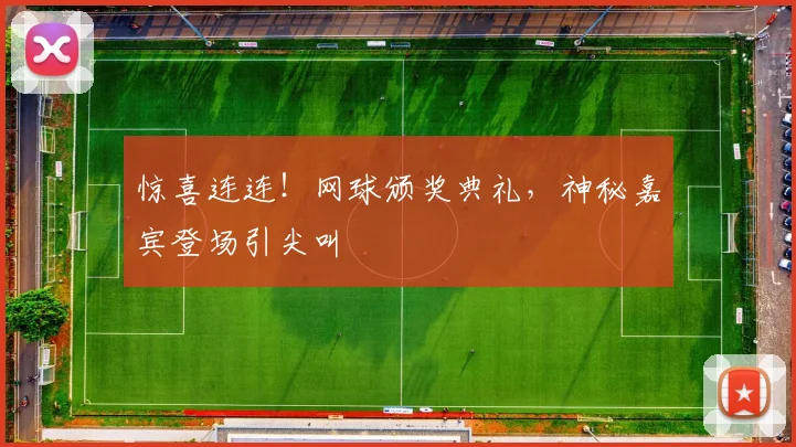 惊喜连连！网球颁奖典礼，神秘嘉宾登场引尖叫