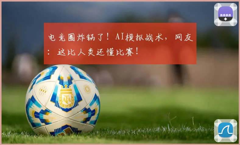 电竞圈炸锅了！AI模拟战术，网友：这比人类还懂比赛！